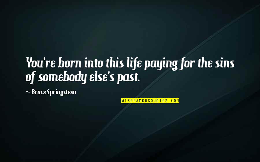 Sins Of The Past Quotes By Bruce Springsteen: You're born into this life paying for the