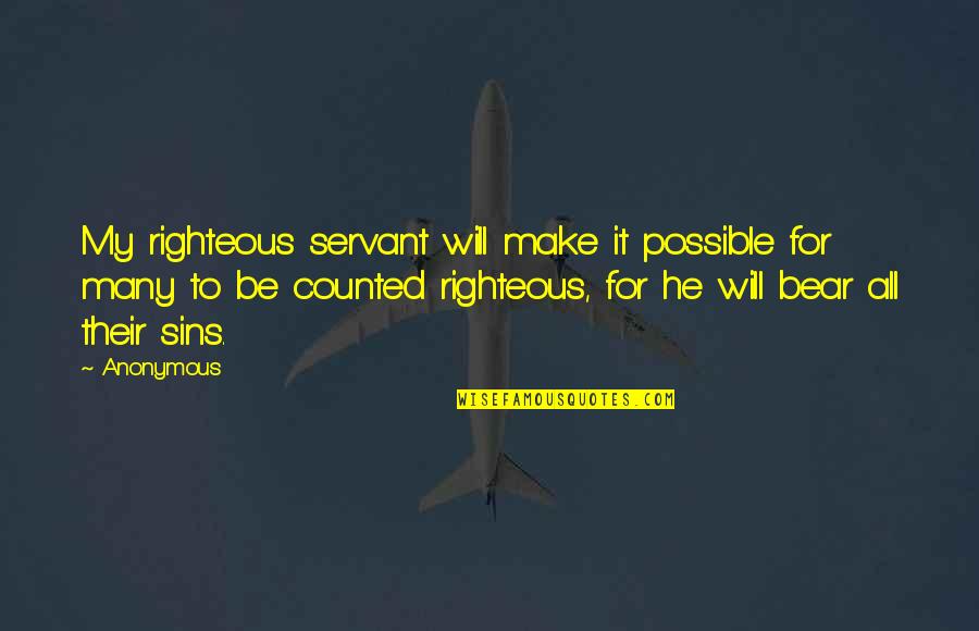 Sins Quotes By Anonymous: My righteous servant will make it possible for