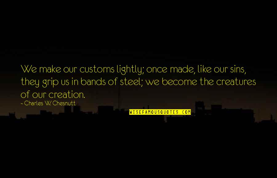 Sins Quotes By Charles W. Chesnutt: We make our customs lightly; once made, like