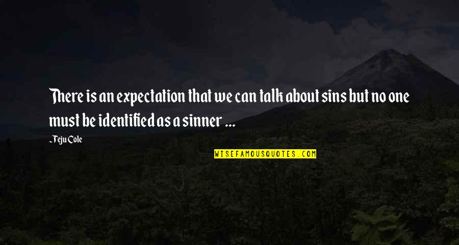 Sins Quotes By Teju Cole: There is an expectation that we can talk
