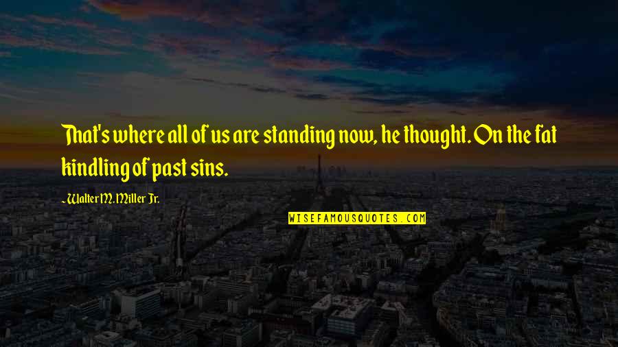 Sins Quotes By Walter M. Miller Jr.: That's where all of us are standing now,