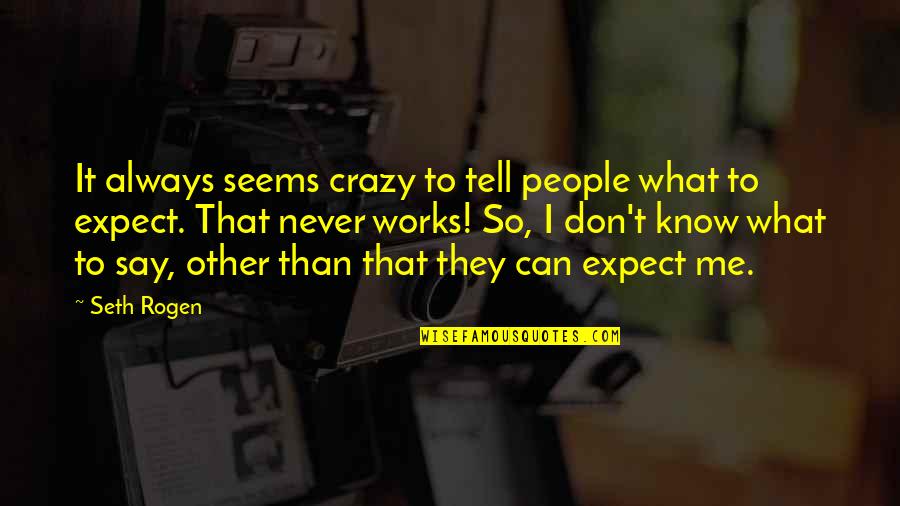 Sinsajo 2 Quotes By Seth Rogen: It always seems crazy to tell people what Sinsajo 2 Quotes By Seth Rogen: It always seems crazy to tell people what