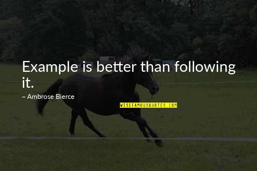 Sinsajo Reparto Quotes By Ambrose Bierce: Example is better than following it. Sinsajo Reparto Quotes By Ambrose Bierce: Example is better than following it.