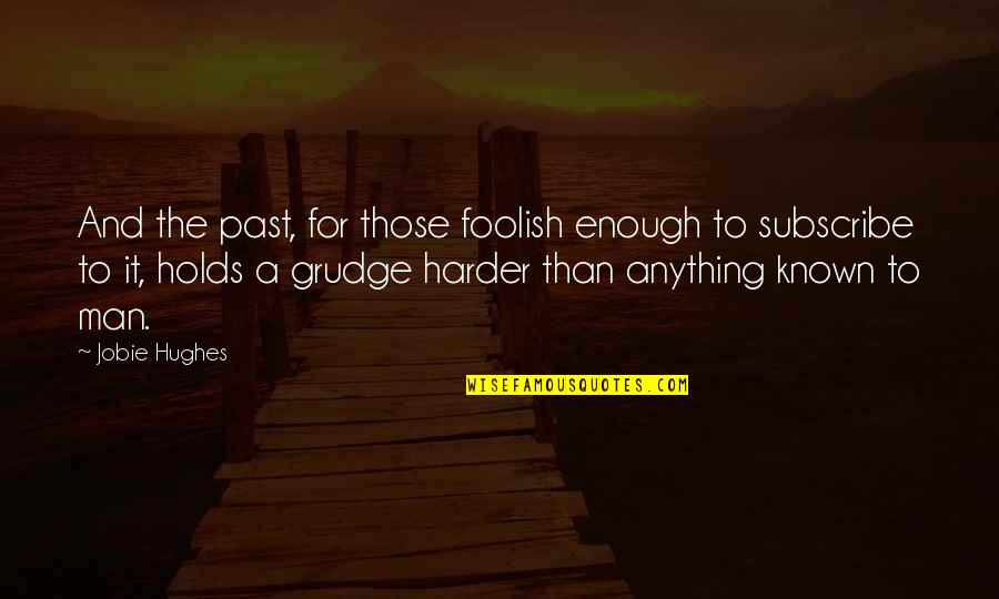 Sinsajo Reparto Quotes By Jobie Hughes: And the past, for those foolish enough to Sinsajo Reparto Quotes By Jobie Hughes: And the past, for those foolish enough to