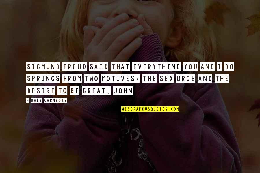 Sinsarul Quotes By Dale Carnegie: Sigmund Freud said that everything you and I
