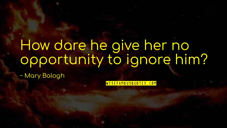 Sintact Quotes By Mary Balogh: How dare he give her no opportunity to