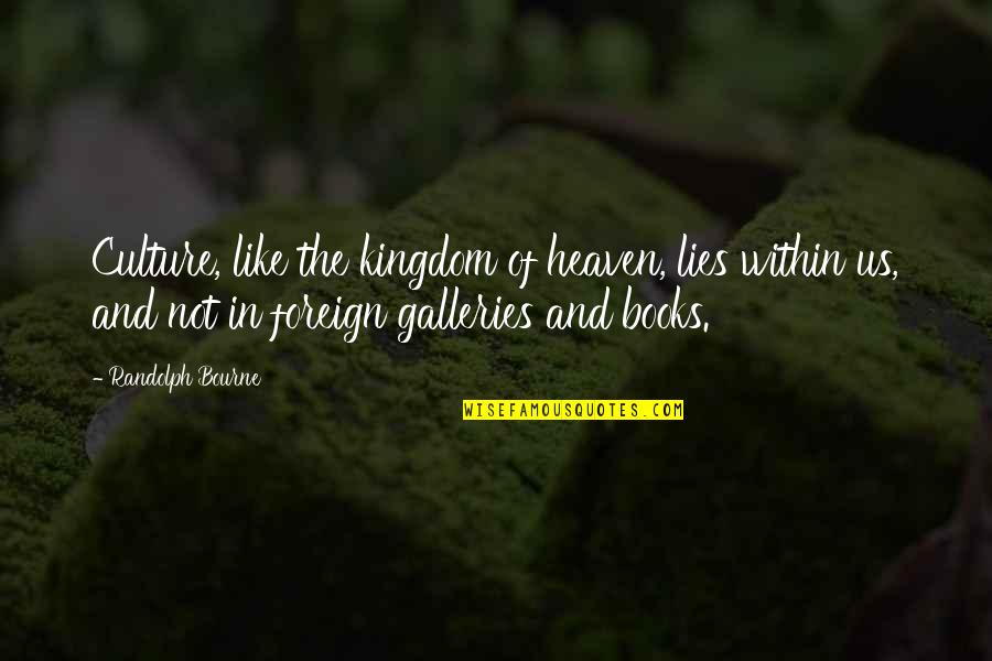 Sintam Se Quotes By Randolph Bourne: Culture, like the kingdom of heaven, lies within
