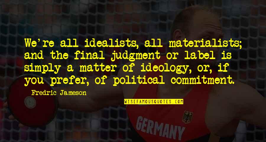 Sintametrica Quotes By Fredric Jameson: We're all idealists, all materialists; and the final Sintametrica Quotes By Fredric Jameson: We're all idealists, all materialists; and the final