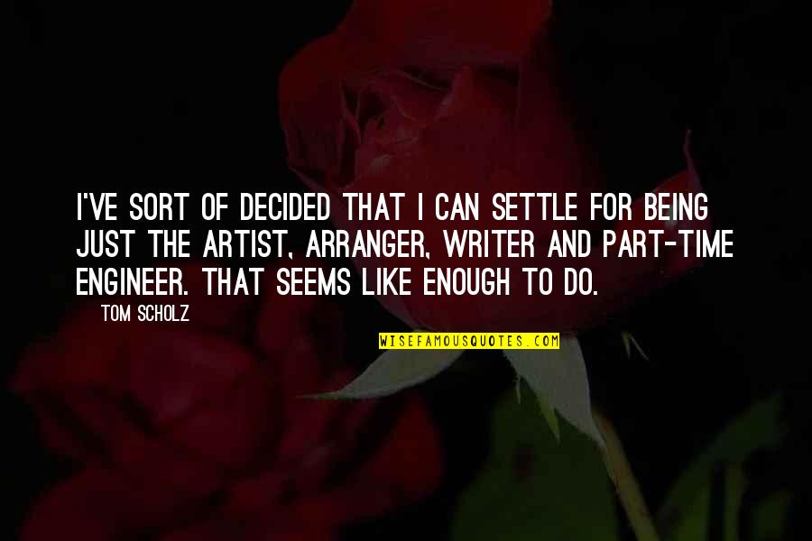 Sintamil Quotes By Tom Scholz: I've sort of decided that I can settle Sintamil Quotes By Tom Scholz: I've sort of decided that I can settle