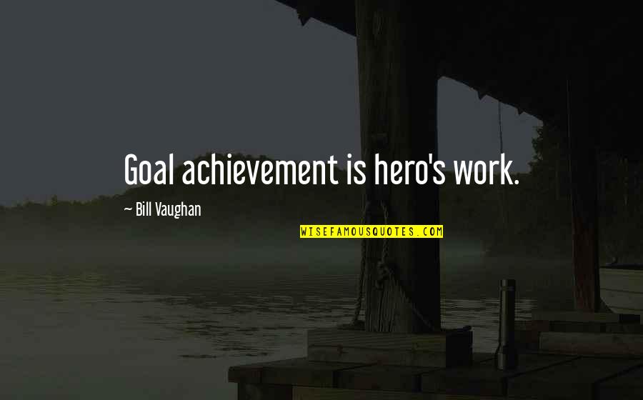 Sintas Quotes By Bill Vaughan: Goal achievement is hero's work. Sintas Quotes By Bill Vaughan: Goal achievement is hero's work.