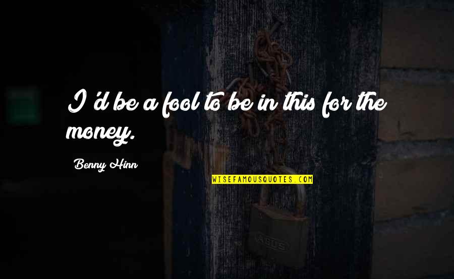 Sintayehu Chekol Quotes By Benny Hinn: I'd be a fool to be in this Sintayehu Chekol Quotes By Benny Hinn: I'd be a fool to be in this