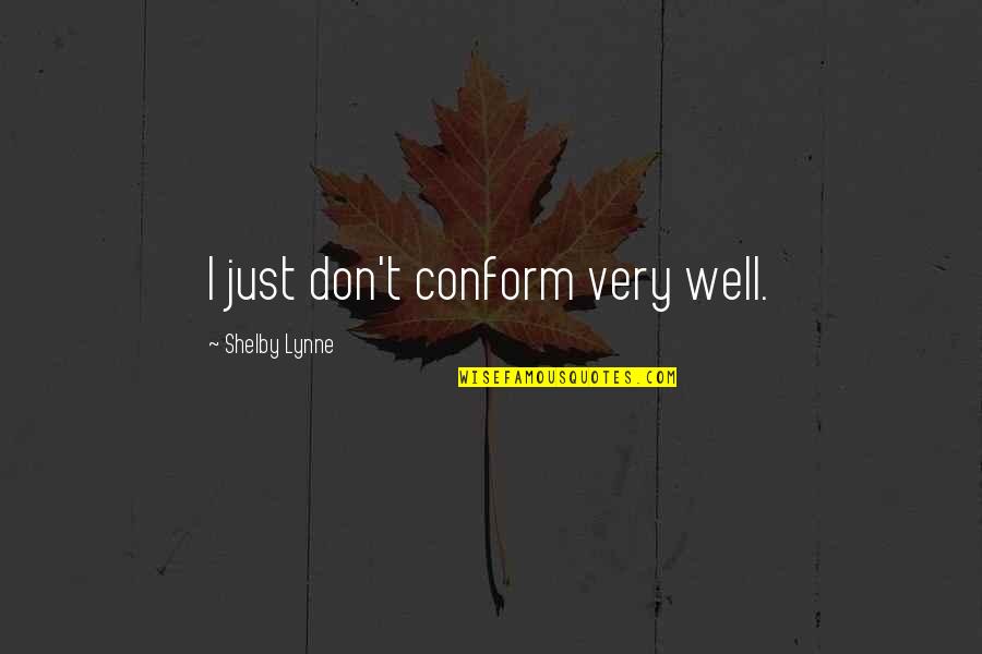 Sintayehu Dejene Quotes By Shelby Lynne: I just don't conform very well. Sintayehu Dejene Quotes By Shelby Lynne: I just don't conform very well.