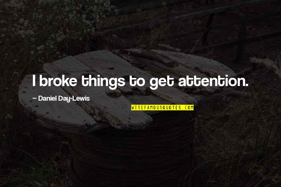 Sintels Betekenis Quotes By Daniel Day-Lewis: I broke things to get attention.