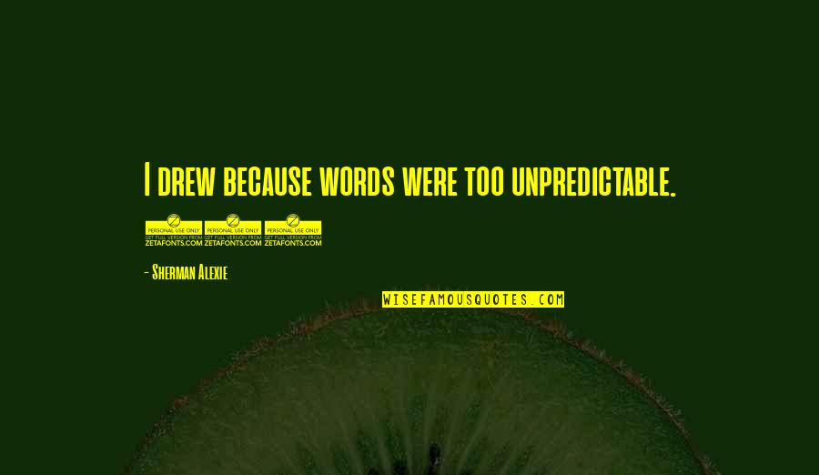 Sintetica Definicion Quotes By Sherman Alexie: I drew because words were too unpredictable. (5)