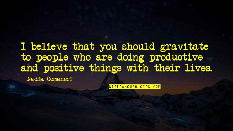 Sintetizar In English Quotes By Nadia Comaneci: I believe that you should gravitate to people Sintetizar In English Quotes By Nadia Comaneci: I believe that you should gravitate to people