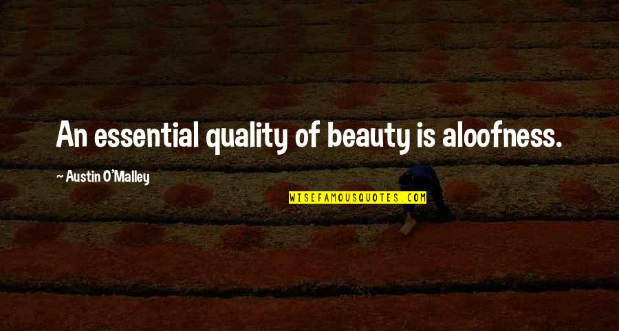 Sintias Dominican Quotes By Austin O'Malley: An essential quality of beauty is aloofness.