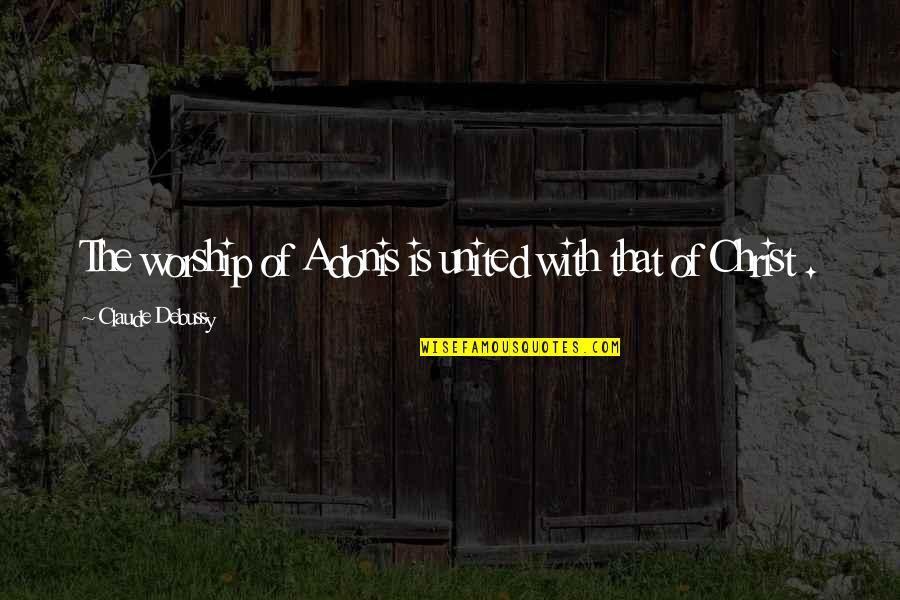 Sintias Dominican Quotes By Claude Debussy: The worship of Adonis is united with that Sintias Dominican Quotes By Claude Debussy: The worship of Adonis is united with that