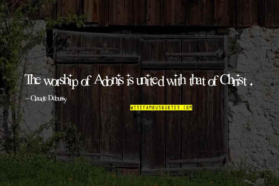 Sintias Dominican Quotes By Claude Debussy: The worship of Adonis is united with that