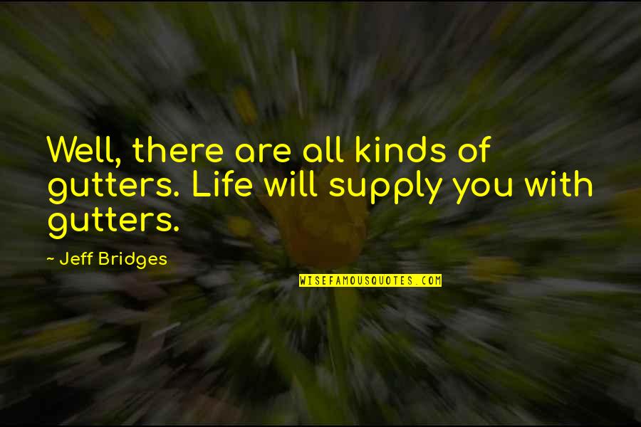 Sintiente Quotes By Jeff Bridges: Well, there are all kinds of gutters. Life