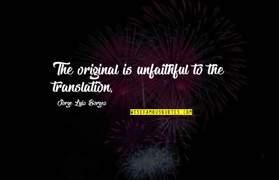 Sintimental Quotes By Jorge Luis Borges: The original is unfaithful to the translation.