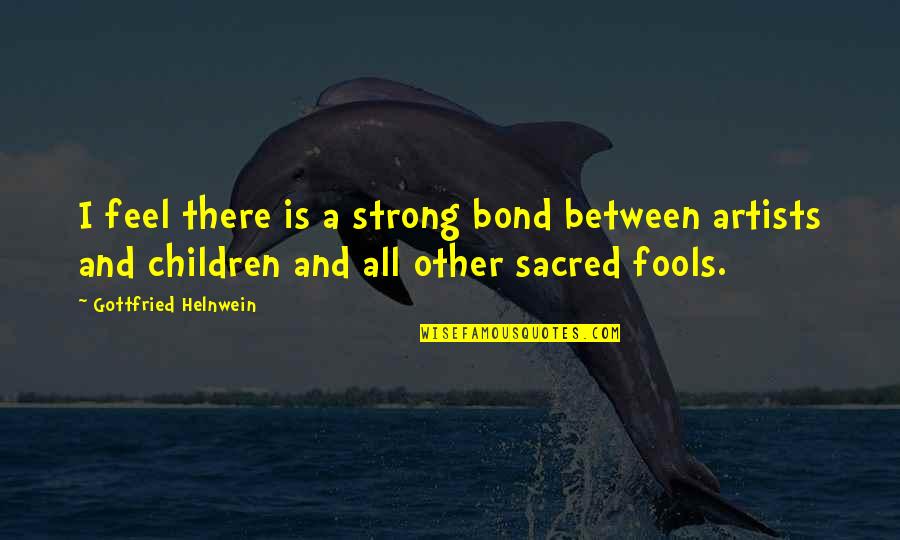 Sinting Patois Quotes By Gottfried Helnwein: I feel there is a strong bond between