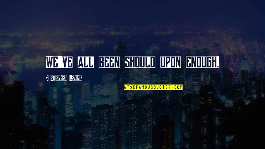 Sintio Acento Quotes By Stephen Levine: We've all been should upon enough. Sintio Acento Quotes By Stephen Levine: We've all been should upon enough.