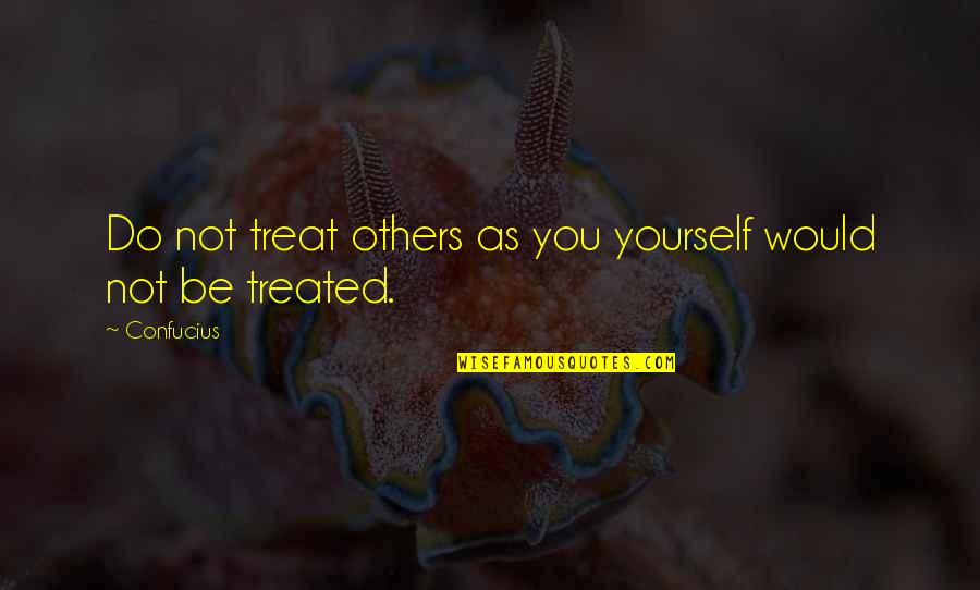 Sintio Con Quotes By Confucius: Do not treat others as you yourself would