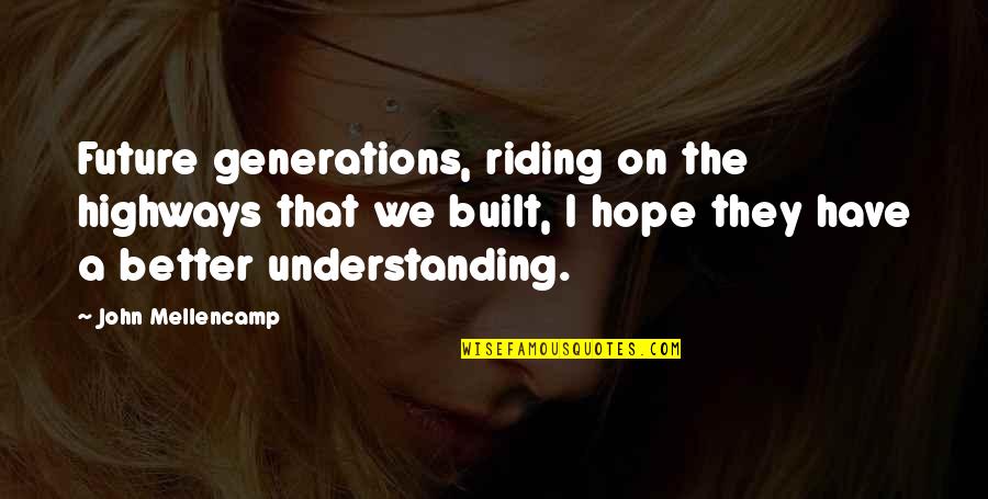 Sintio Con Quotes By John Mellencamp: Future generations, riding on the highways that we
