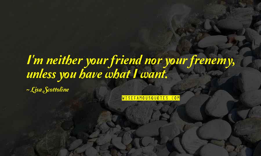 Sintio Sinonimo Quotes By Lisa Scottoline: I'm neither your friend nor your frenemy, unless Sintio Sinonimo Quotes By Lisa Scottoline: I'm neither your friend nor your frenemy, unless