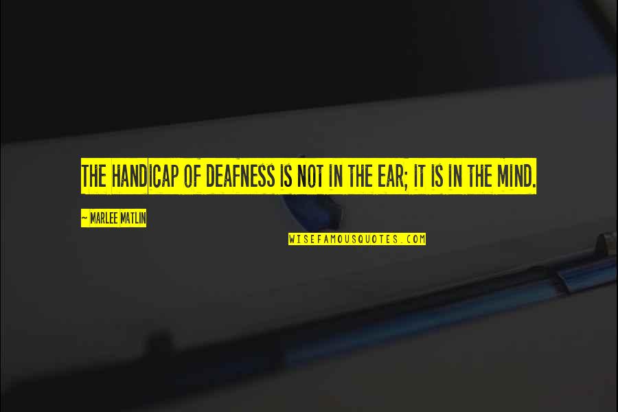 Sintio Sinonimo Quotes By Marlee Matlin: The handicap of deafness is not in the Sintio Sinonimo Quotes By Marlee Matlin: The handicap of deafness is not in the