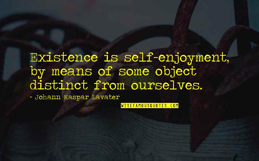 Sintomas De Apendicitis Quotes By Johann Kaspar Lavater: Existence is self-enjoyment, by means of some object Sintomas De Apendicitis Quotes By Johann Kaspar Lavater: Existence is self-enjoyment, by means of some object