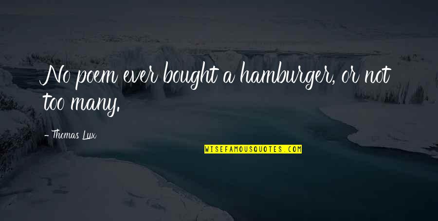Sintomas De Apendicitis Quotes By Thomas Lux: No poem ever bought a hamburger, or not Sintomas De Apendicitis Quotes By Thomas Lux: No poem ever bought a hamburger, or not