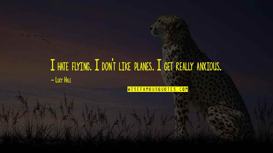 Sintomas De Depresion Quotes By Lucy Hale: I hate flying. I don't like planes. I