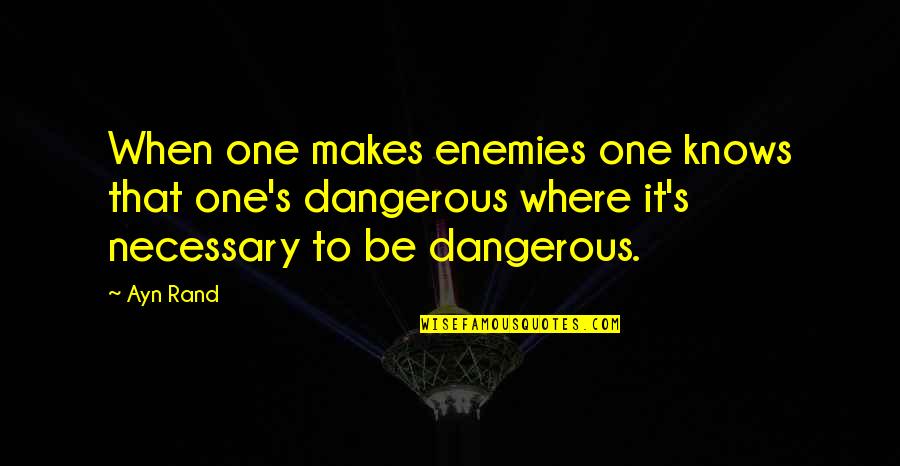 Sinuciderea Emile Quotes By Ayn Rand: When one makes enemies one knows that one's Sinuciderea Emile Quotes By Ayn Rand: When one makes enemies one knows that one's