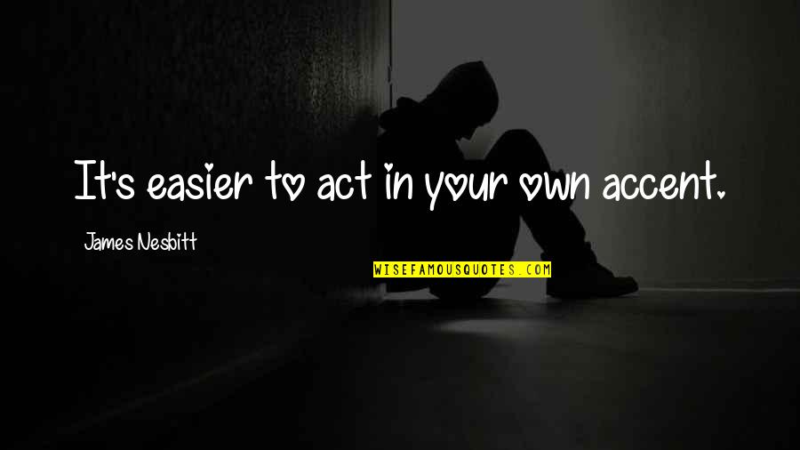 Sinuhe El Quotes By James Nesbitt: It's easier to act in your own accent. Sinuhe El Quotes By James Nesbitt: It's easier to act in your own accent.