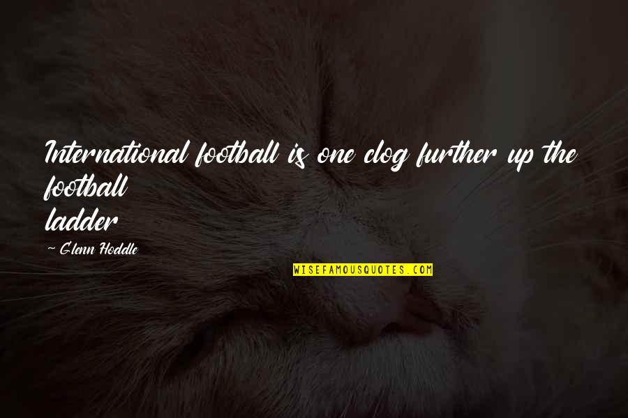 Sinuhe Video Quotes By Glenn Hoddle: International football is one clog further up the