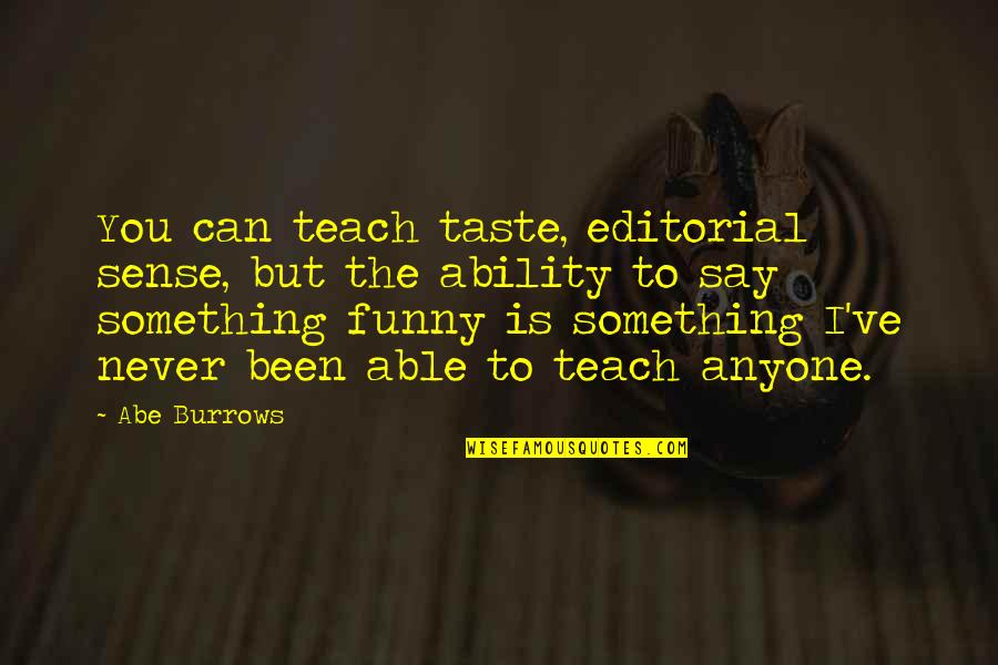 Sinulog Quotes By Abe Burrows: You can teach taste, editorial sense, but the Sinulog Quotes By Abe Burrows: You can teach taste, editorial sense, but the