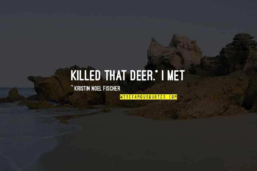Sinulog Quotes By Kristin Noel Fischer: killed that deer." I met
