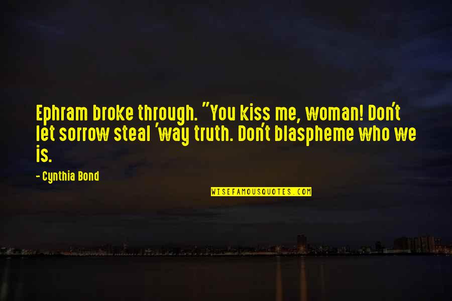Sinumpaang Quotes By Cynthia Bond: Ephram broke through. "You kiss me, woman! Don't Sinumpaang Quotes By Cynthia Bond: Ephram broke through. "You kiss me, woman! Don't