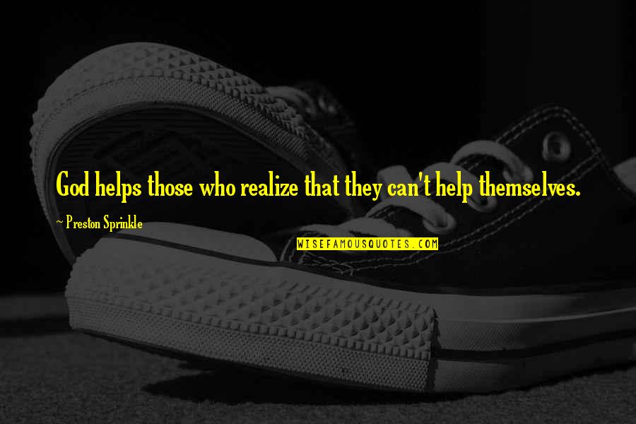 Sinungaling Na Kaibigan Quotes By Preston Sprinkle: God helps those who realize that they can't Sinungaling Na Kaibigan Quotes By Preston Sprinkle: God helps those who realize that they can't