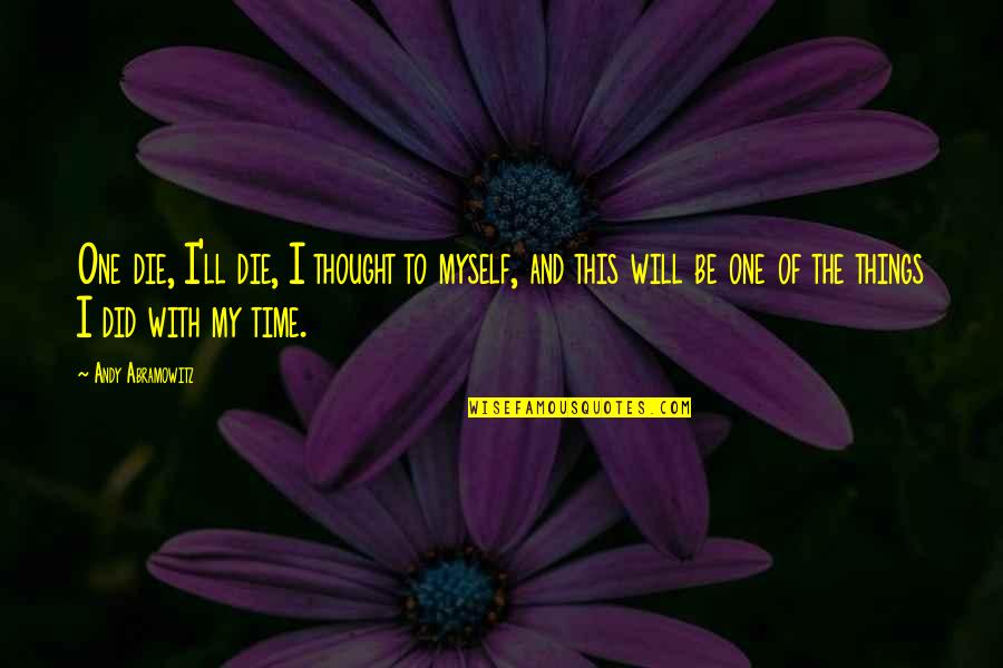 Sinuosities Quotes By Andy Abramowitz: One die, I'll die, I thought to myself,
