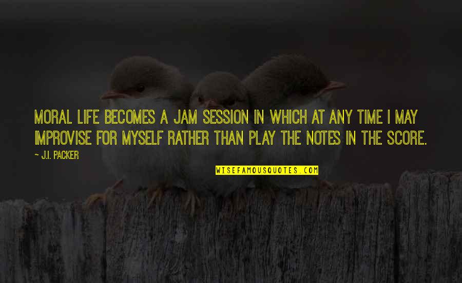 Sinuoso Concepto Quotes By J.I. Packer: Moral life becomes a jam session in which