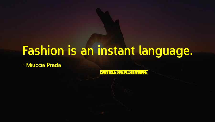 Sinuous Springs Quotes By Miuccia Prada: Fashion is an instant language. Sinuous Springs Quotes By Miuccia Prada: Fashion is an instant language.