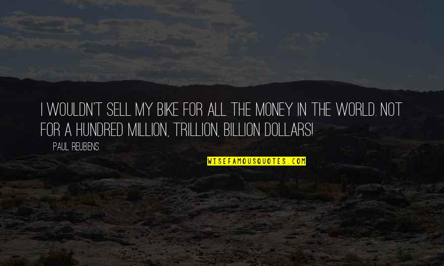Sinuously Quotes By Paul Reubens: I wouldn't sell my bike for all the Sinuously Quotes By Paul Reubens: I wouldn't sell my bike for all the