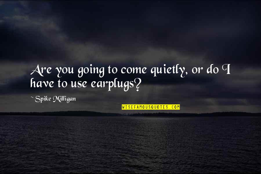 Sinus Quotes By Spike Milligan: Are you going to come quietly, or do