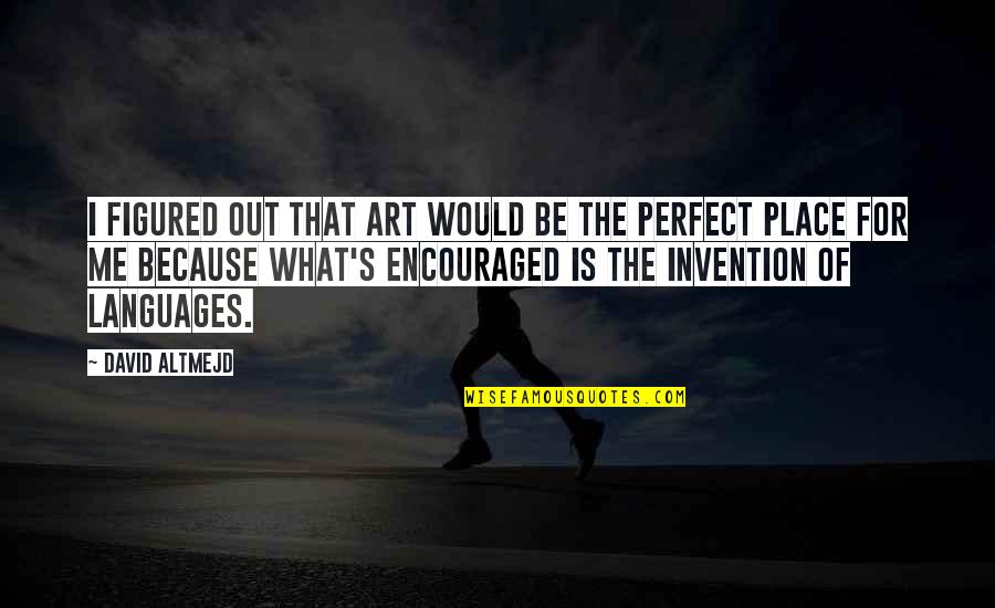 Sinus Rhythm Quotes By David Altmejd: I figured out that art would be the