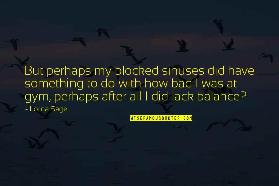 Sinuses Quotes By Lorna Sage: But perhaps my blocked sinuses did have something