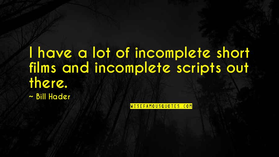 Sinusitis Home Quotes By Bill Hader: I have a lot of incomplete short films