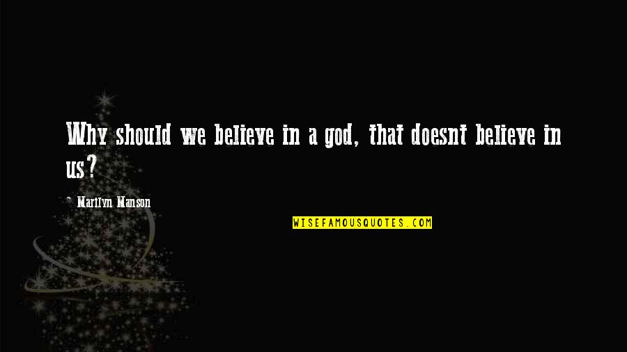 Sinusoidally Shaped Quotes By Marilyn Manson: Why should we believe in a god, that