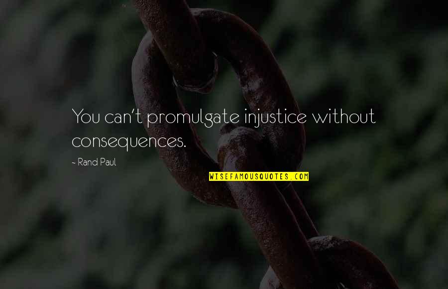 Sinusoidally Varying Quotes By Rand Paul: You can't promulgate injustice without consequences.